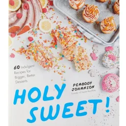 Holy Sweet!: 60 Indulgent Recipes for Bigger, Better Desserts
