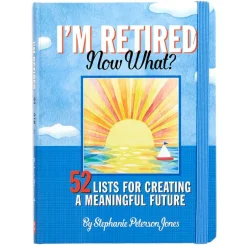I'm Retired, Now What? Book - 52 Lists for Creating a Meaningful Future